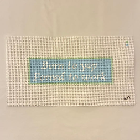 Born to yap Forced to work
